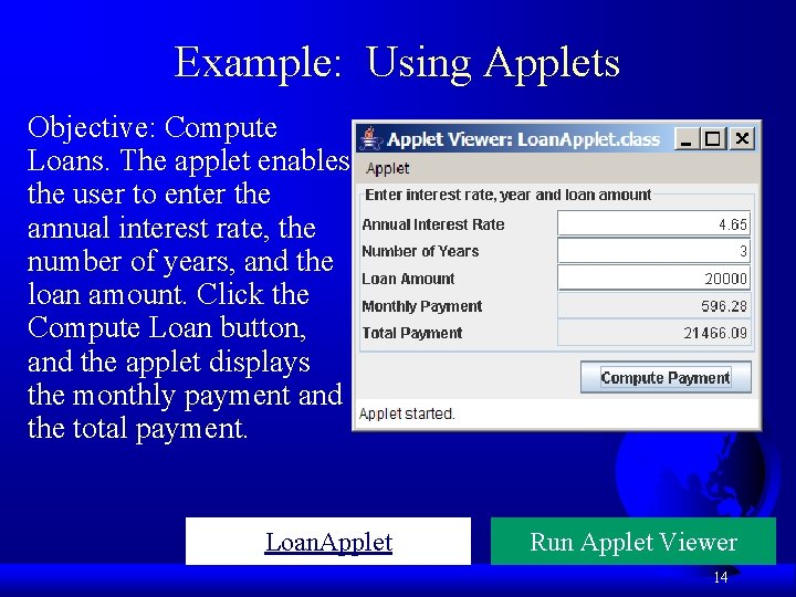 Example: Using Applets Objective: Compute Loans. The applet enables the user to enter the