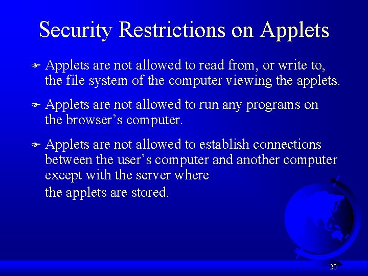 Security Restrictions on Applets F Applets are not allowed to read from, or write