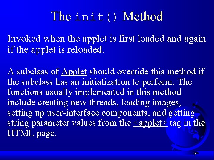 The init() Method Invoked when the applet is first loaded and again if the