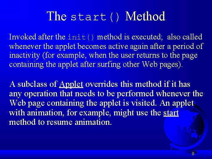 The start() Method Invoked after the init() method is executed; also called whenever the