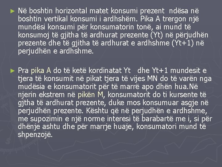 ► Në boshtin horizontal matet konsumi prezent ndësa në boshtin vertikal konsumi i ardhshëm.