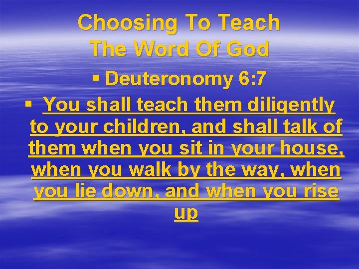 Choosing To Teach The Word Of God § Deuteronomy 6: 7 § You shall