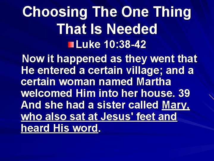 Choosing The One Thing That Is Needed Luke 10: 38 -42 Now it happened