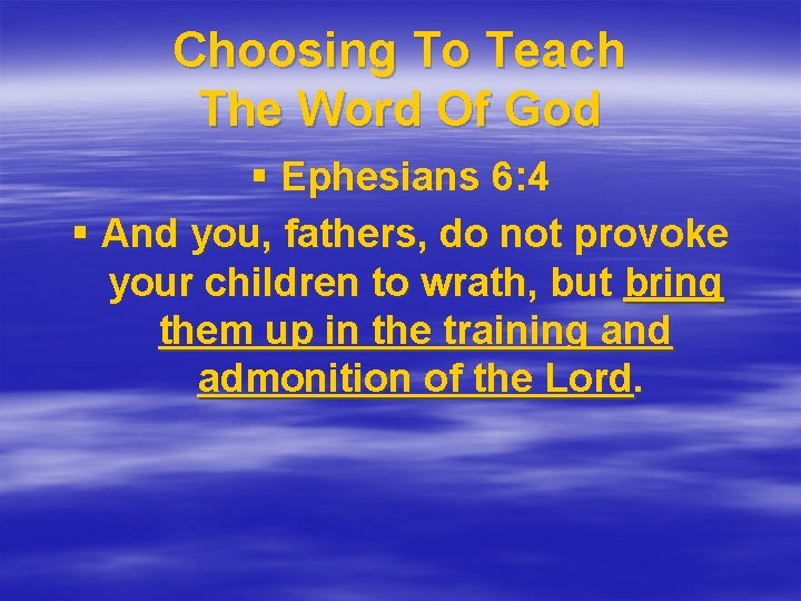 Choosing To Teach The Word Of God § Ephesians 6: 4 § And you,