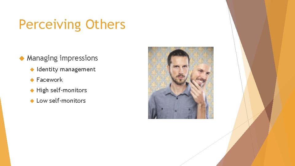 Perceiving Others Managing impressions Identity management Facework High self-monitors Low self-monitors 