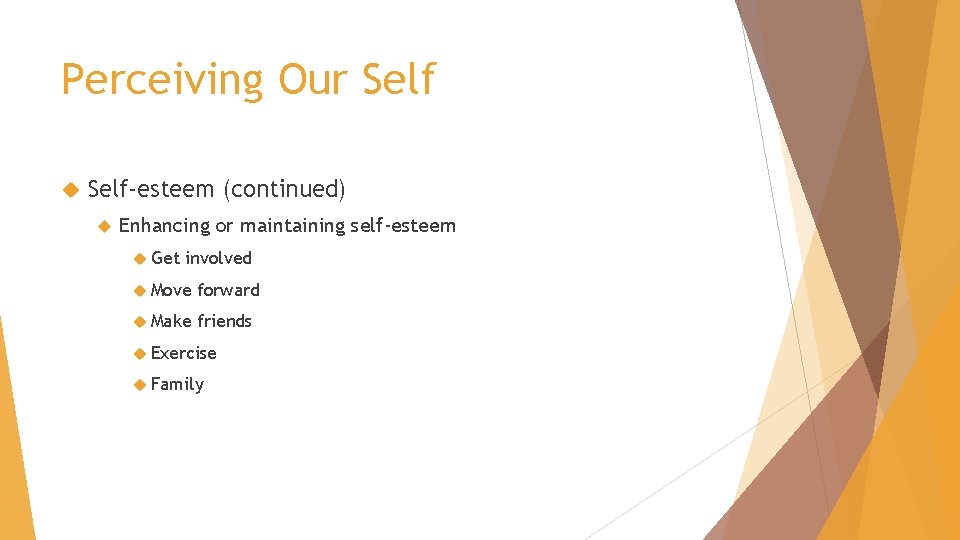 Perceiving Our Self-esteem (continued) Enhancing or maintaining self-esteem Get involved Move forward Make friends