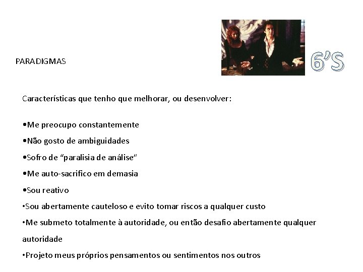 PARADIGMAS 6’S Características que tenho que melhorar, ou desenvolver: • Me preocupo constantemente •