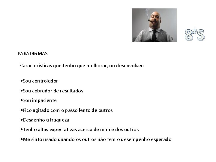 8’S PARADIGMAS Características que tenho que melhorar, ou desenvolver: • Sou controlador • Sou