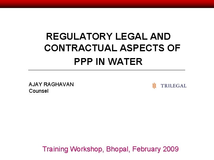 REGULATORY LEGAL AND CONTRACTUAL ASPECTS OF PPP IN WATER AJAY RAGHAVAN Counsel Training Workshop,