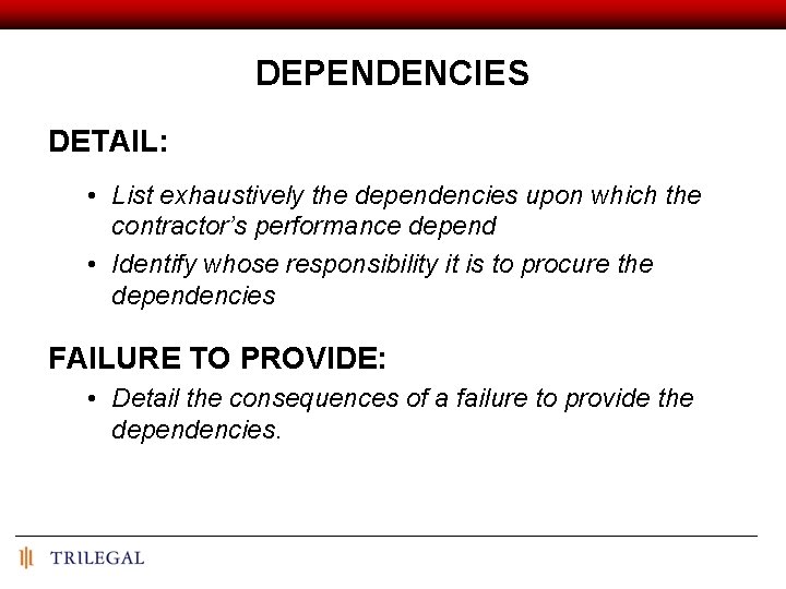 DEPENDENCIES DETAIL: • List exhaustively the dependencies upon which the contractor’s performance depend •