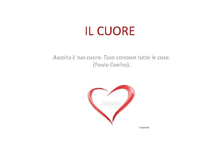 IL CUORE Ascolta il tuo cuore. Esso conosce tutte le cose. (Paulo Coelho). 