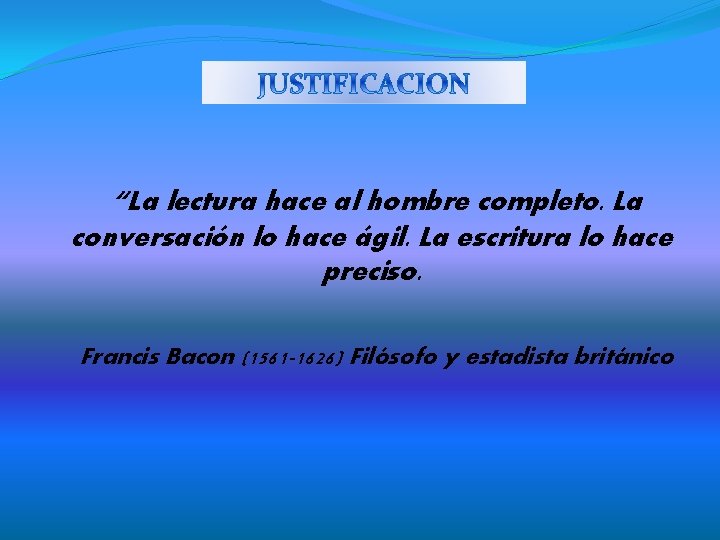 “La lectura hace al hombre completo. La conversación lo hace ágil. La escritura lo