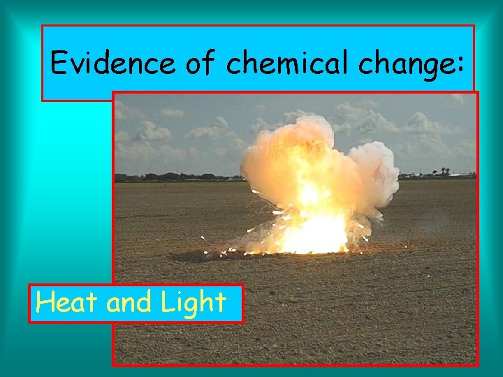 Evidence of chemical change: Heat and Light 