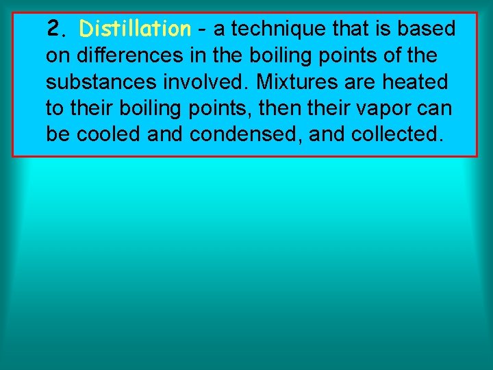 2. Distillation - a technique that is based on differences in the boiling points