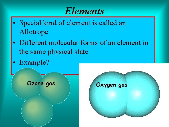 Elements • Special kind of element is called an Allotrope • Different molecular forms