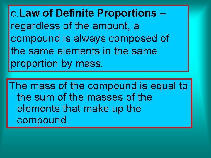 c. Law of Definite Proportions – regardless of the amount, a compound is always