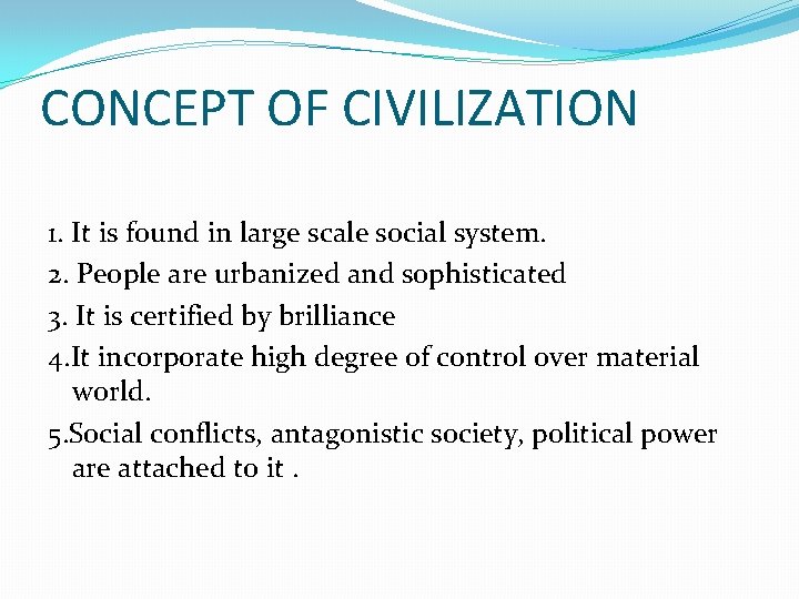 CONCEPT OF CIVILIZATION 1. It is found in large scale social system. 2. People