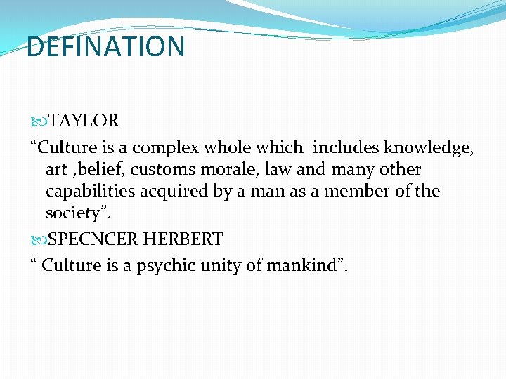 DEFINATION TAYLOR “Culture is a complex whole which includes knowledge, art , belief, customs