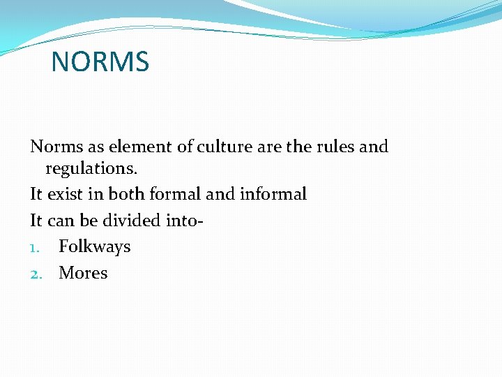 NORMS Norms as element of culture are the rules and regulations. It exist in