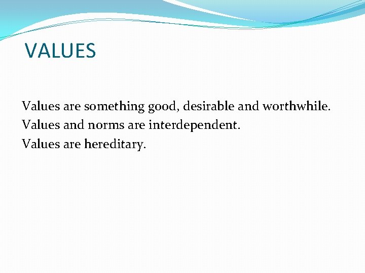 VALUES Values are something good, desirable and worthwhile. Values and norms are interdependent. Values