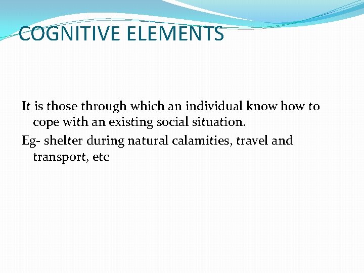 COGNITIVE ELEMENTS It is those through which an individual know how to cope with