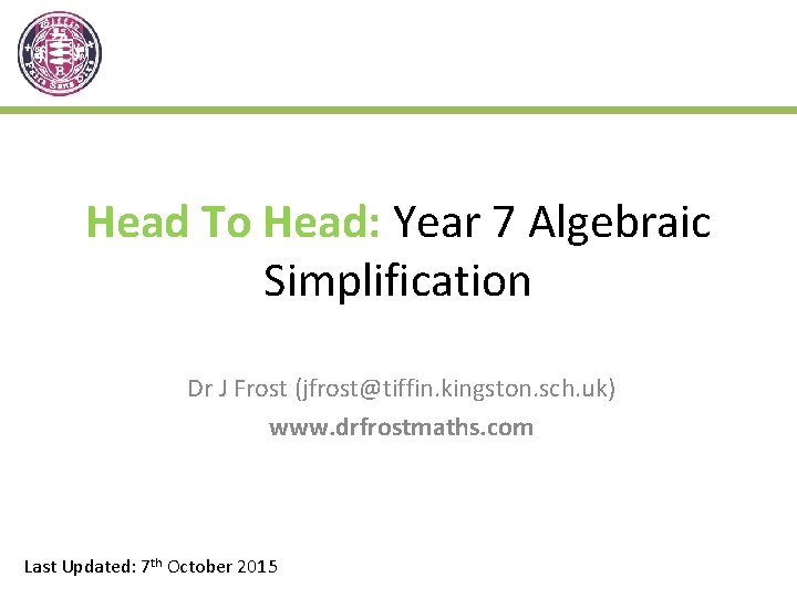 Head To Head: Year 7 Algebraic Simplification Dr J Frost (jfrost@tiffin. kingston. sch. uk)