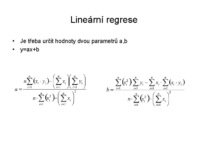 Lineární regrese • Je třeba určit hodnoty dvou parametrů a, b • y=ax+b 