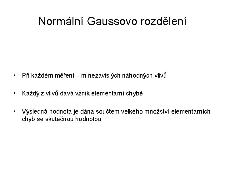 Normální Gaussovo rozdělení • Při každém měření – m nezávislých náhodných vlivů • Každý