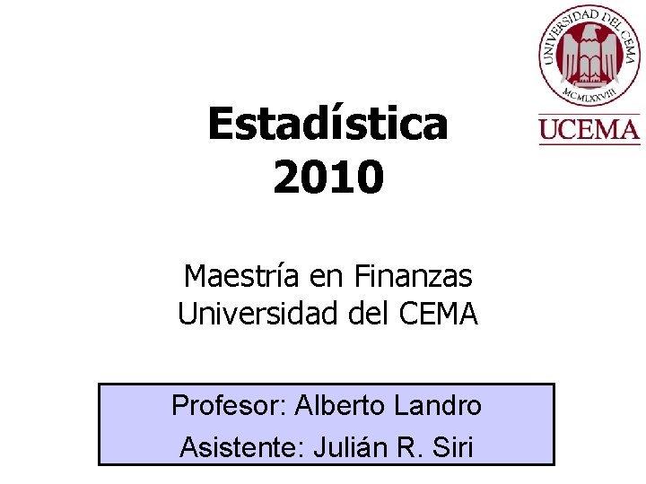 Estadística 2010 Maestría en Finanzas Universidad del CEMA Profesor: Alberto Landro Asistente: Julián R.