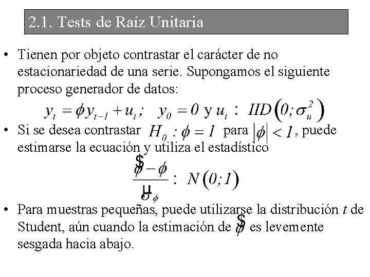 2. 1. Tests de Raíz Unitaria • Tienen por objeto contrastar el carácter de