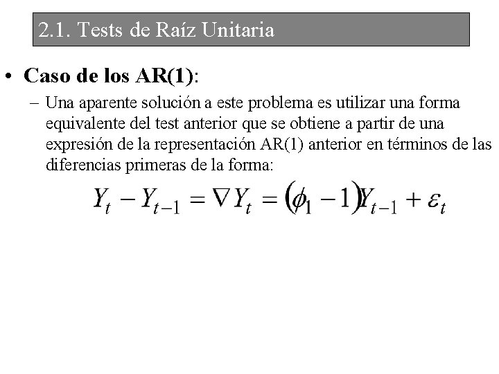 2. 1. Tests de Raíz Unitaria • Caso de los AR(1): – Una aparente