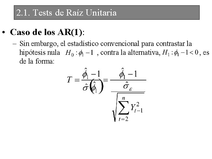 2. 1. Tests de Raíz Unitaria • Caso de los AR(1): – Sin embargo,
