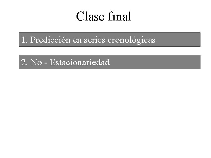 Clase final 1. Predicción en series cronológicas 2. No - Estacionariedad 