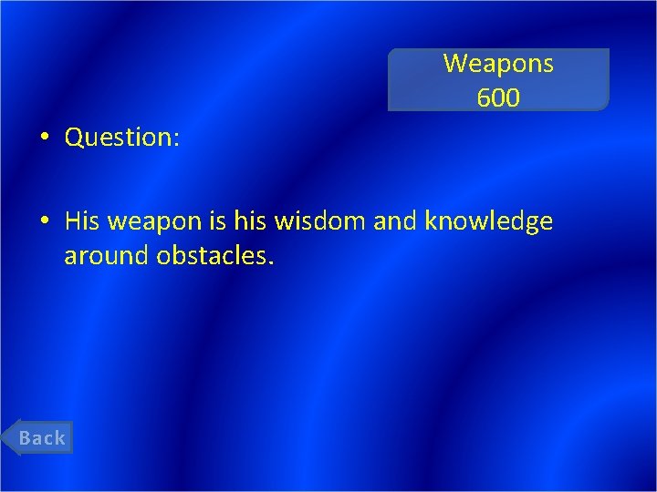 Weapons 600 • Question: • His weapon is his wisdom and knowledge around obstacles.