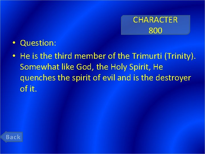 CHARACTER 800 • Question: • He is the third member of the Trimurti (Trinity).