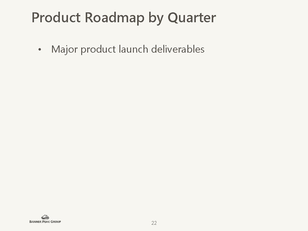 Product Roadmap by Quarter • Major product launch deliverables 22 