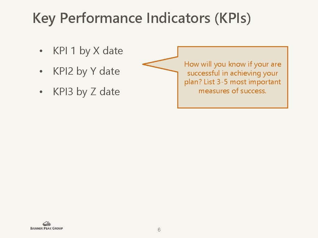 Key Performance Indicators (KPIs) • KPI 1 by X date How will you know