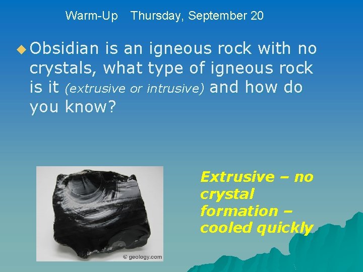 Warm-Up Thursday, September 20 u Obsidian is an igneous rock with no crystals, what