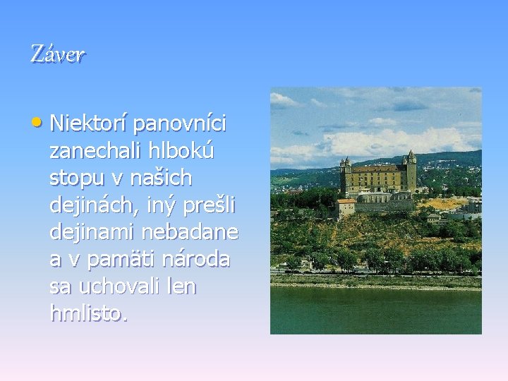 Záver • Niektorí panovníci zanechali hlbokú stopu v našich dejinách, iný prešli dejinami nebadane