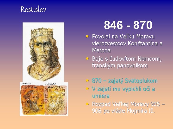 Rastislav 846 - 870 • Povolal na Veľkú Moravu • vierozvestcov Konštantína a Metoda