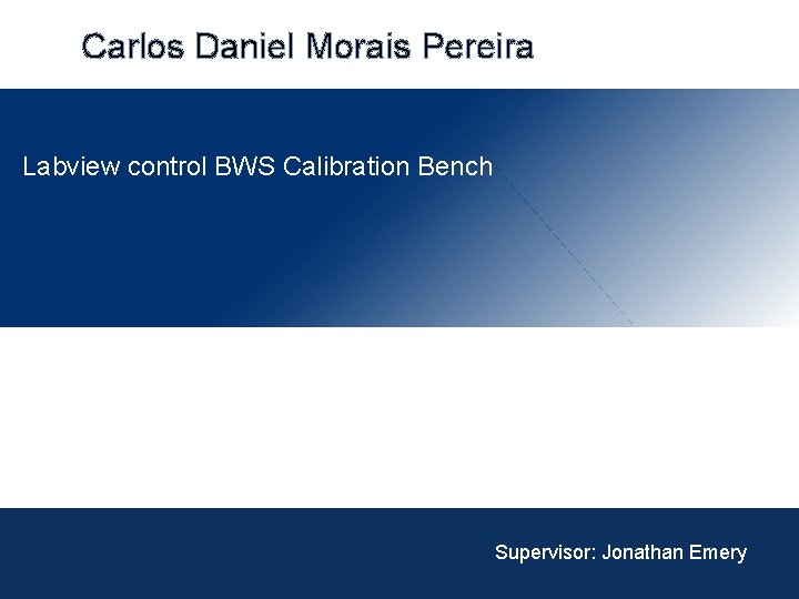 Carlos Daniel Morais Pereira Labview control BWS Calibration Bench Supervisor: Jonathan Emery 