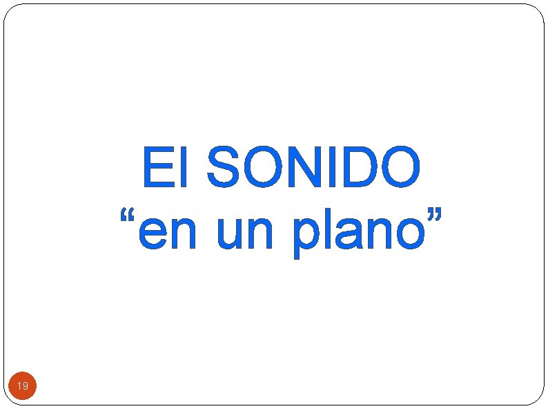 El SONIDO “en un plano” 19 