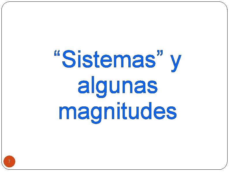 “Sistemas” y algunas magnitudes 7 