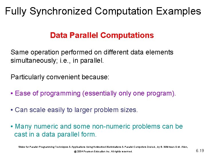 Fully Synchronized Computation Examples Data Parallel Computations Same operation performed on different data elements