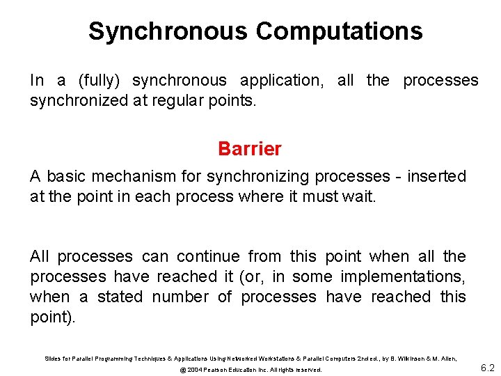 Synchronous Computations In a (fully) synchronous application, all the processes synchronized at regular points.