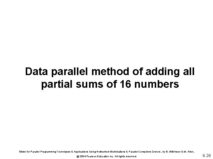 Data parallel method of adding all partial sums of 16 numbers Slides for Parallel