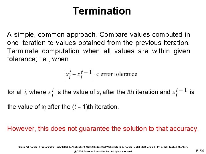 Termination A simple, common approach. Compare values computed in one iteration to values obtained