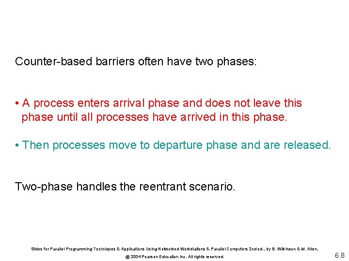 Counter-based barriers often have two phases: • A process enters arrival phase and does