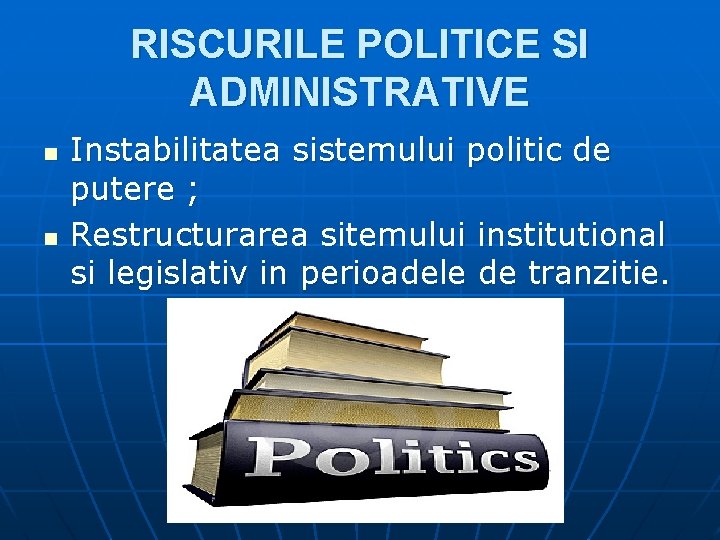 RISCURILE POLITICE SI ADMINISTRATIVE n n Instabilitatea sistemului politic de putere ; Restructurarea sitemului