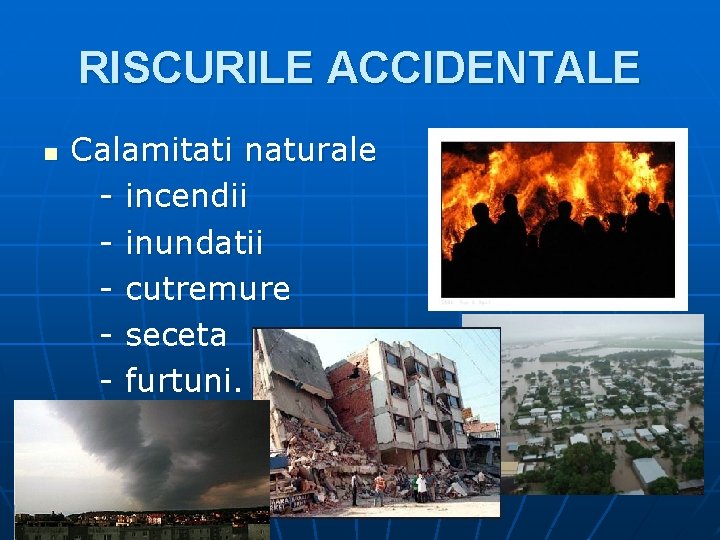 RISCURILE ACCIDENTALE n Calamitati naturale - incendii - inundatii - cutremure - seceta -